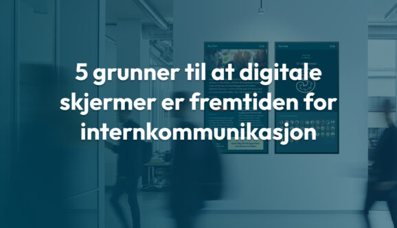 5 grunner til at digitale skjermer er fremtiden for internkommunikasjon